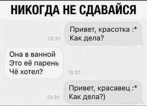 никогдА нв сдАВАйся Привет красотка Как дела Она в ванной Это её парень Чё хотел Привет красавец Как дела