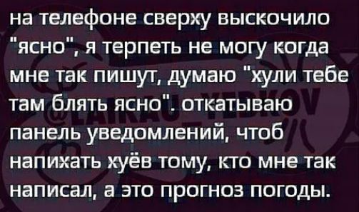 на телефоне сверху выскочило ясно я терпеть не могу когда мне так пишут думаю хули тебе там блять ясно откатываю панель уведомлений чтоб напихать хуёв тому кто мне так написал а это прогноз погоды