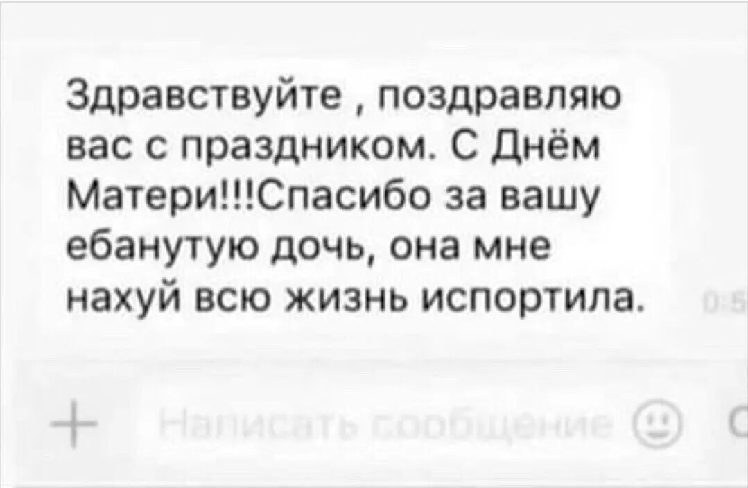 Здравствуйте поздравляю вас с праздником С Днём МатериСпасибо за вашу ебанутую дочь она мне нахуй всю жизнь испортила