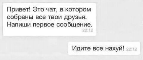 Привет Это чат в котором собраны все твои друзья Напиши первое сообщение Идите все нахуй