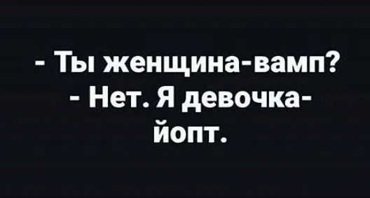 Ты женщина вами Нет Я девочка йопт