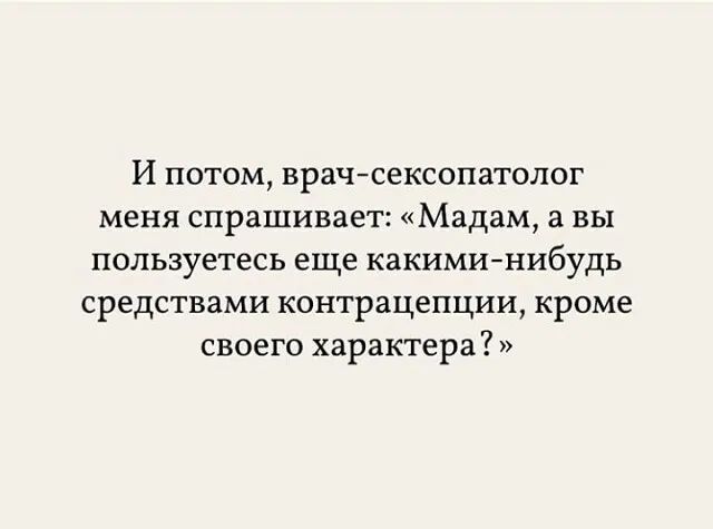 И потом врачсексопатолог меня спрашивает Мадам а вы пользуетесь еще какиминибудь средствами контрацепции кроме своего характера