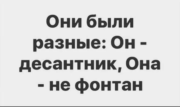 Онибыли разные Он десантник Она не фонтан