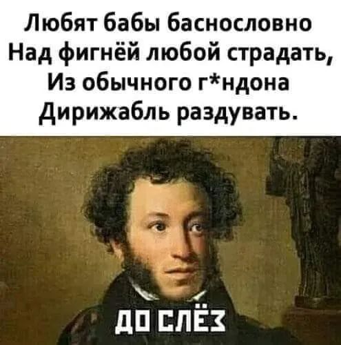 Любят бабы баснословно Над фигнёй любой страдать Из обычного гндона дирижабль раздувать дП БЛЕЗ