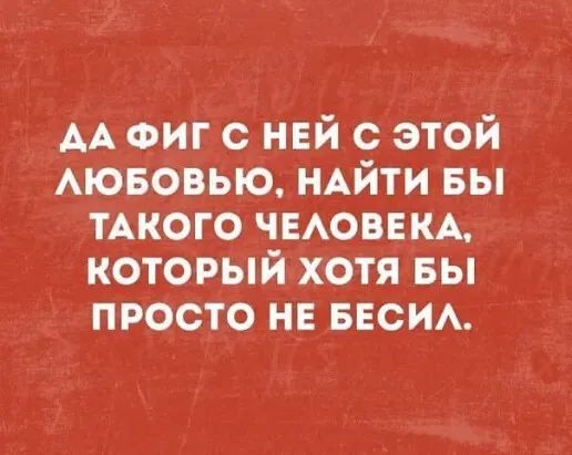 АА ФИГ с ней с этой АЮБОВЬЮ НАЙТИ вы ТАКОГО ЧЕАОВЕКА который хотя вы просто н звон