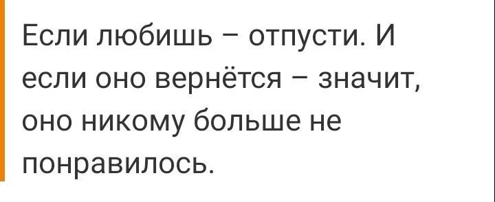 Если любишь отпусти И если оно вернётся значит оно никому больше не понравилось