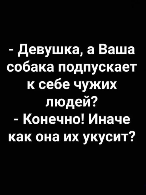 девушка а Ваша собака подпускает к себе чужих людей Конечно Иначе как она их укусит