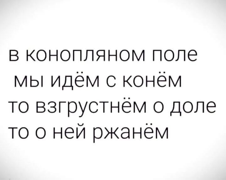 в конопляном поле мы идём с конём то взгрустнём о доле то о ней ржанём