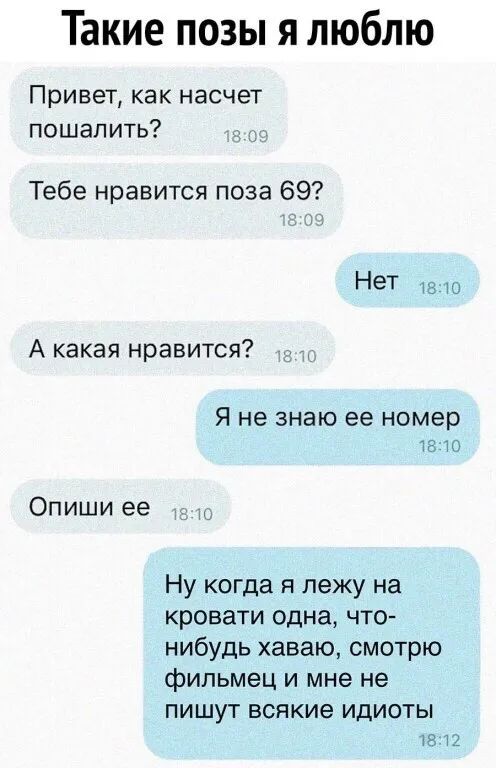 Такие позы я люблю Привет как насчет пошапить Тебе нравится поза 69 Нет тв то А какая нравится Я не знаю ее номер 1510 Опиши ее Ну когда я лежу на кровати одна чт0 нибудь хаваю смотрю фильмец и мне не ПИШУТ всякие ИДИОТЫ 18 12