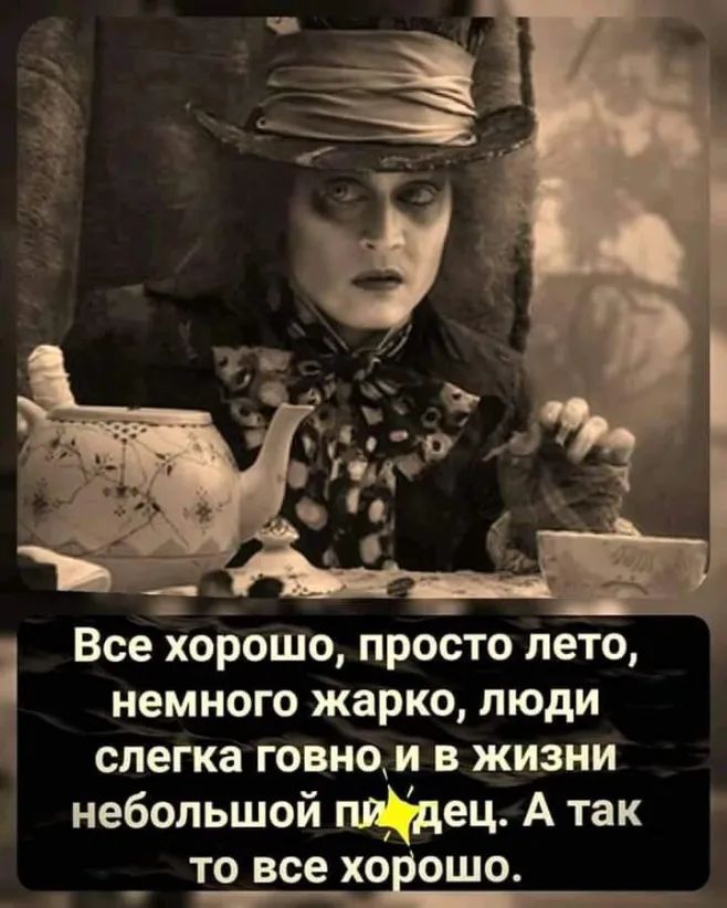 Все хорошо просто лето немного жарко люди слегка говном в жизни небольшой плёдец А так ТО все ХОЕОШО
