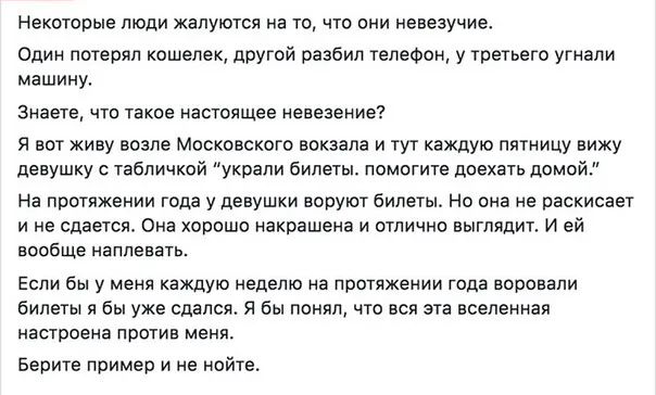 Некоторые люди жалуются на то что они невезучие Один потерял кошелек другой разбил телефон у третьего угнали машину Знаете что такое настоящее невезение Я вот живу возле Московского вокзала и тут каждую пятницу вижу девушку с табличкой украли билеты помогите доехать домой На протяжении года у девушки воруют билеты Но она не рескисает и не сдается Она хорошо накрашена и отлично выглядит И ей вообще