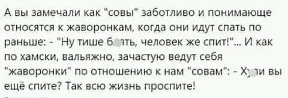 А вы замечали как совы заботливо и понимающе относятся к жаворонкам когда они идут спать по раньше Ну тише нь человек же спит И как по хамски вальяжно зачастую ведут себя жаворонки по отношению к нам совам ещё спите Так всю жизнь проспите Х вы