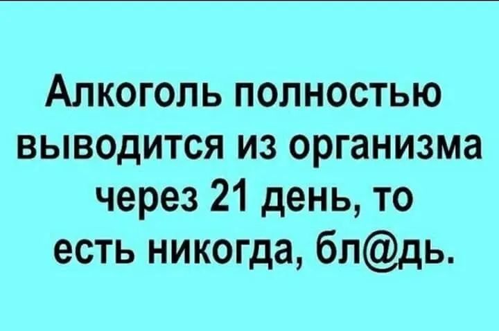 Алкоголь полностью выводится из организма через 21 день то есть никогда блдь