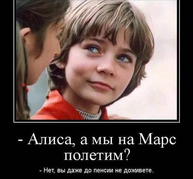 Алиса а МЫ на Марс полетим Нет вы даже до пенсии не доямвете