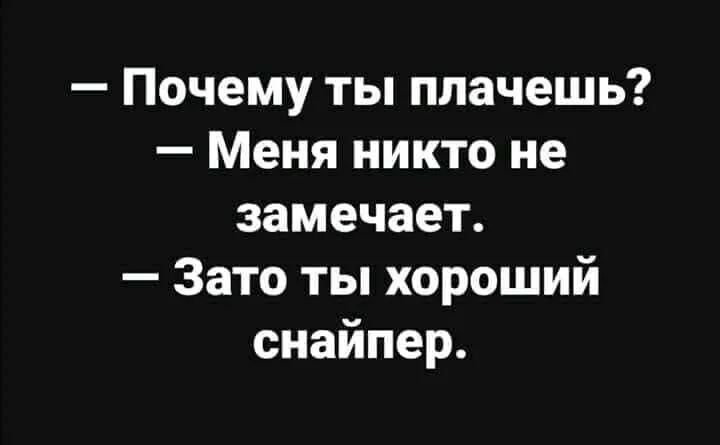 Почему ты плачешь Меня никто не замечает Зато ты хороший снайпер