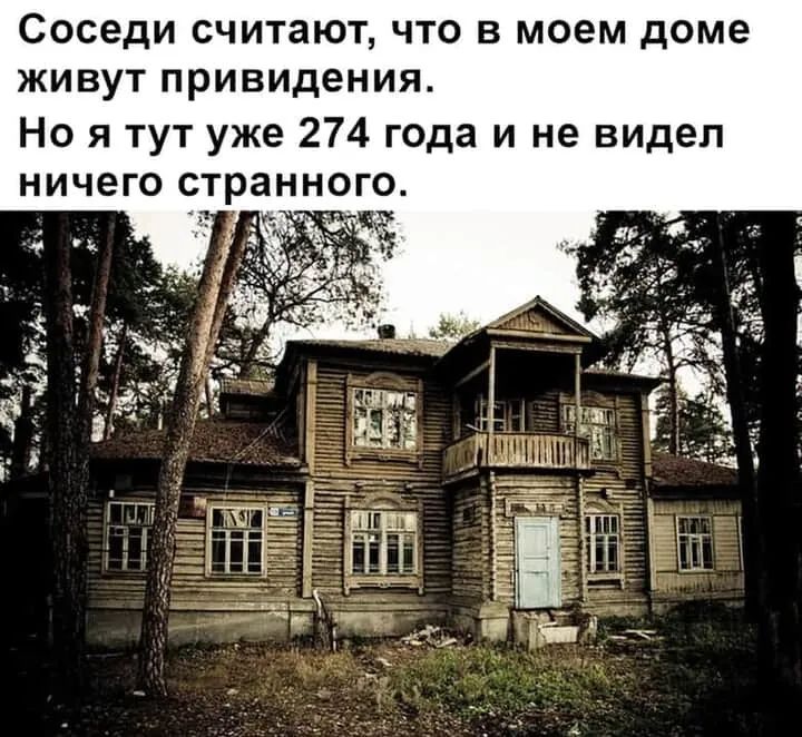Соседи считают что в моем доме живут привидения Но я тут уже 274 года и не видел ничего странного