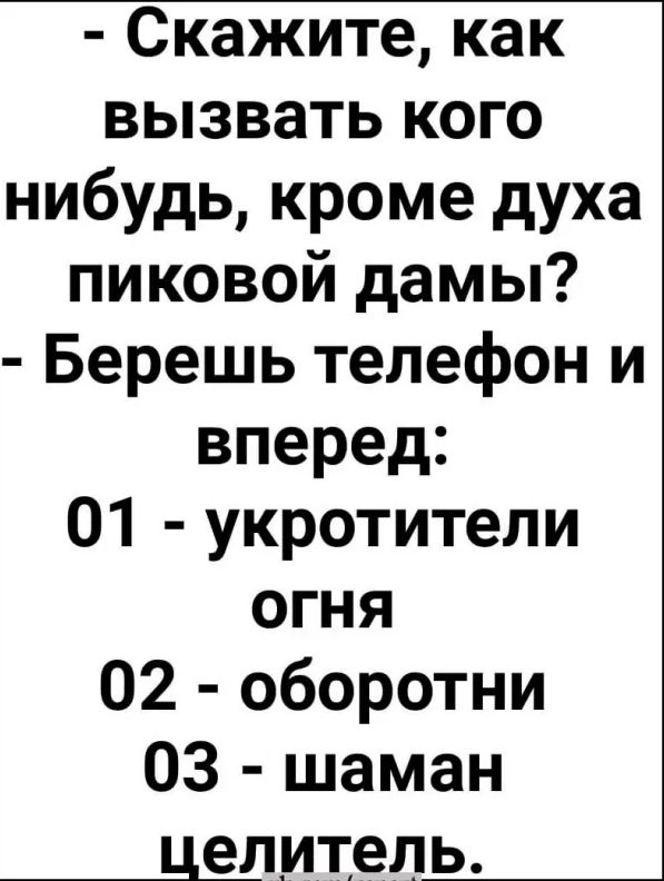 Скажите как вызвать кого нибудь кроме духа пиковой дамы Берешь телефон и вперед 01 укротители огня 02 оборотни 03 шаман целитель