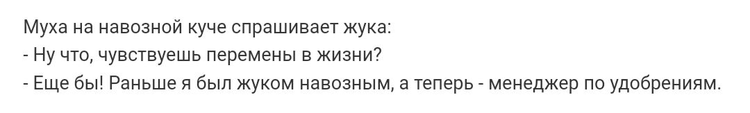 Муха на навозной куче спрашивает жука Ну что чувствуешь перемены в жизни Еще бы Раньше я был жуком навозным а теперь менеджер по удобренияме