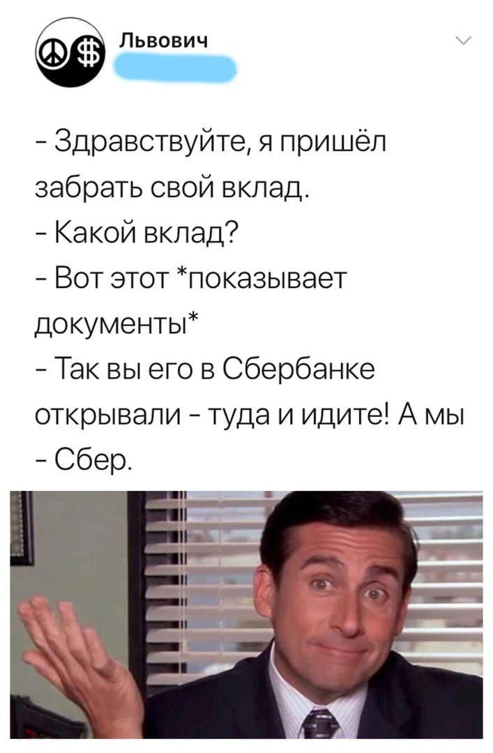 Львович _ Здравствуйте я пришёл забрать свой вклад Какой вклад Вот этот показывает документы Так вы его в Сбербанке открывали туда и идите А мы Сбер