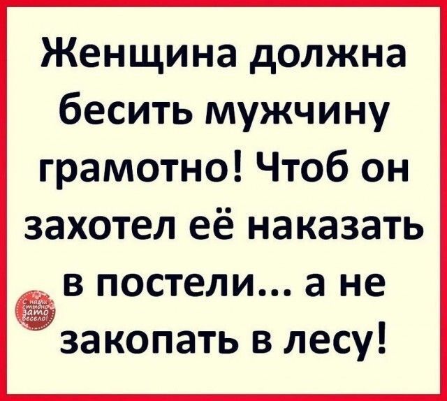 Женщина должна бесить мужчину грамотно Чтоб он захотел её наказать в постели а не за копать в лесу