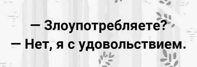 Злоупотребляете Нет я с удовольствием