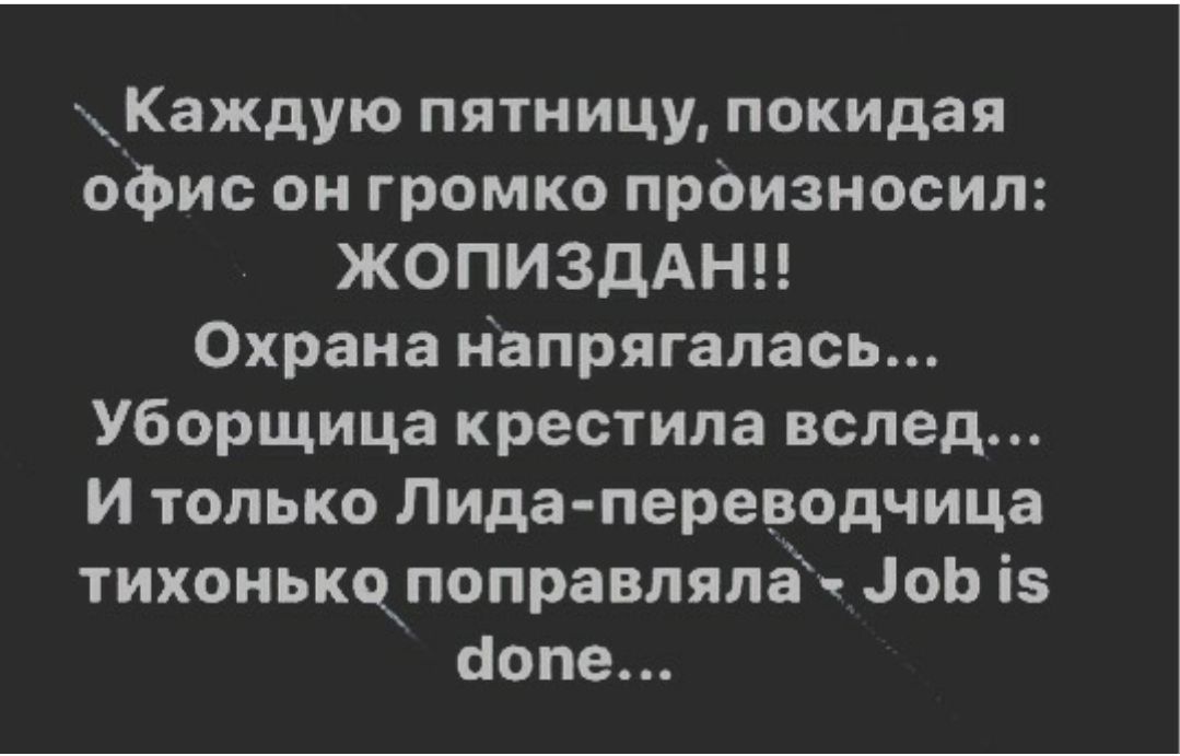 Каждую пятницу покидая офис он громко произносил ЖОПИЗДАНН Охрана напрягалась Уборщица крестила вслед И только Лида переводчица тихонькчпоправлялё оЬ із аопе