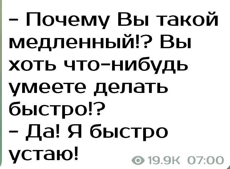 Почему Вы такой медпенный Вы хоть чтонибудь умеете делать быстро Да Я быстро устаю
