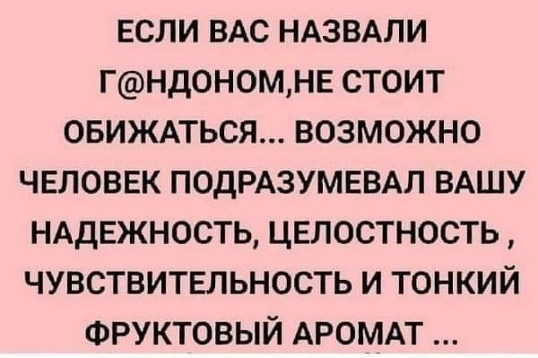 ЕСЛИ ВАС НАЗВАЛИ ГНДОНОМНЕ СТОИТ ОБИЖАТЬСЯ ВОЗМОЖНО ЧЕЛОВЕК ПОДРАЗУМЕВАЛ ВАШУ НАДЕЖНОСТЬ ЦЕЛОСТНОСТЬ ЧУВСТВИТЕЛЬНОСТЬ И ТОНКИЙ ФРУКТОВЫЙ АРОМАТ