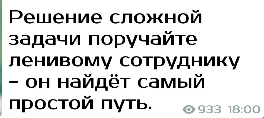 Решение сложной задачи поручайте пенивому сотруднику он найдёт самый простой путь