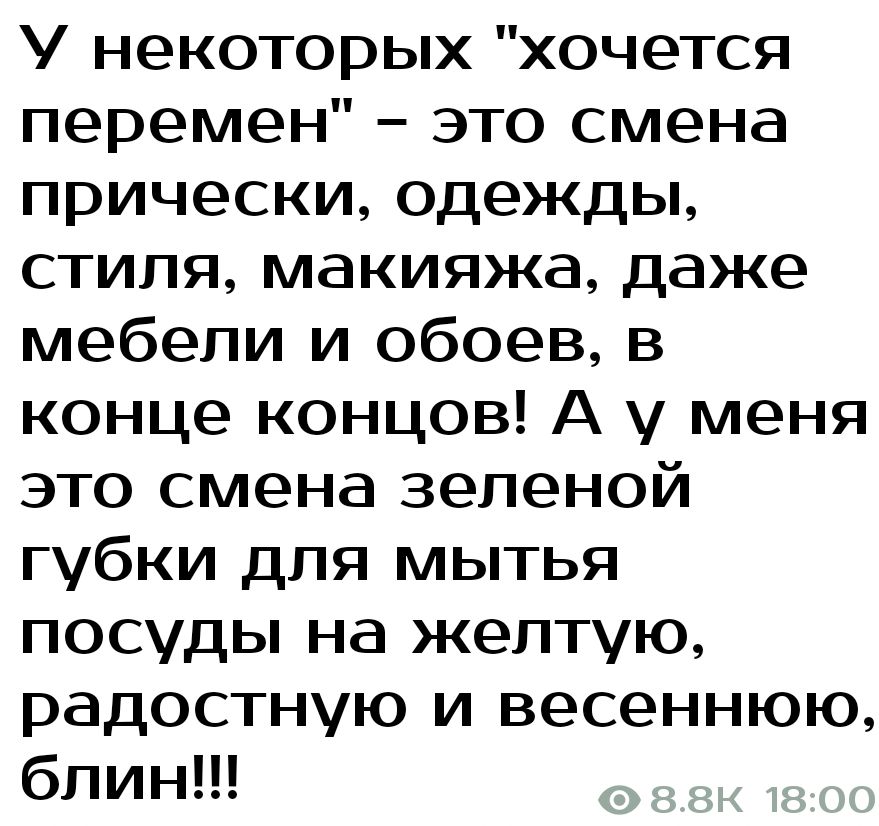 У некоторых хочется перемен это смена прически одежды стиля макияжа даже мебели и обоев в конце концов А у меня это смена зеленой губки для мытья посуды на желтую радостную и весеннюю блин