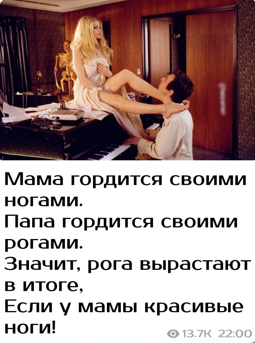 Мама гордится своими ногами Папа гордится своими рогами Значит рога вырастают в итоге Если у мамы красивые ноги