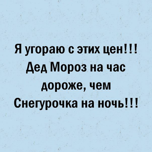 Я угораю с этих цен дед Мороз на час дороже чем Снегурочка на ночь