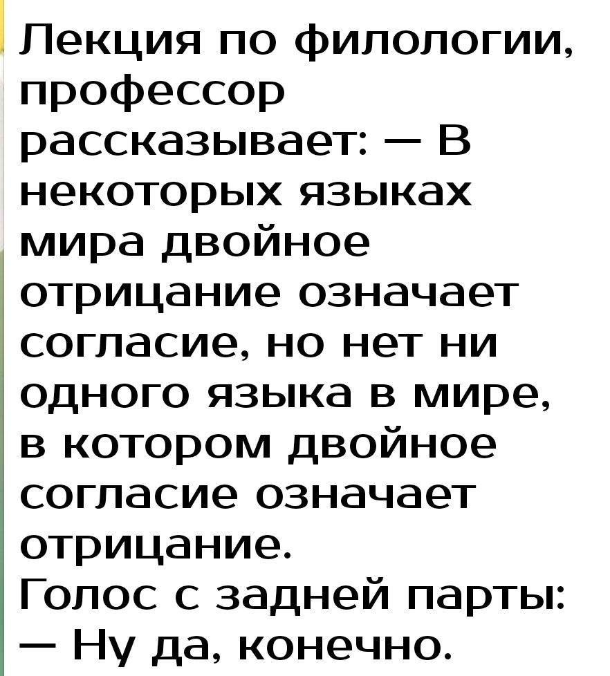 Пекция по филологии профессор рассказывает В некоторых языках мира двойное отрицание означает согласие но нет ни одного языка в мире в котором двойное согласие означает отрицание Голос с задней парты Ну да конечно
