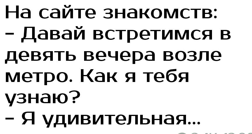 На сайте знакомств Давай встретимся в девять вечера возле метро Как я тебя узнаю Я удивительная