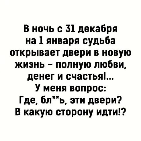 В ночь с 31 декабря на 1 января судьба открывает двери в новую жизнь полную любви денег и счастья У меня вопрос Где бль эти двери В какую сторону идти