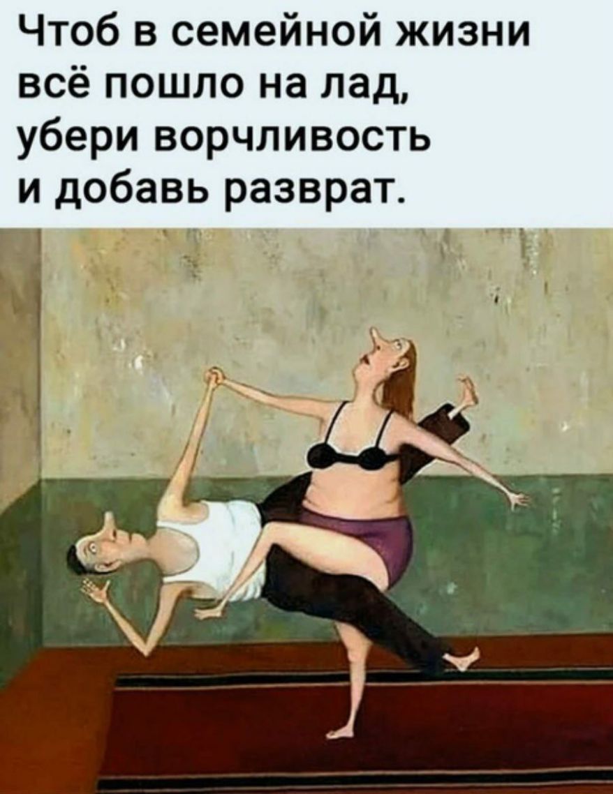 Чтоб в семейной жизни всё пошло на лад убери ворчливость и добавь разврат 1 5 і