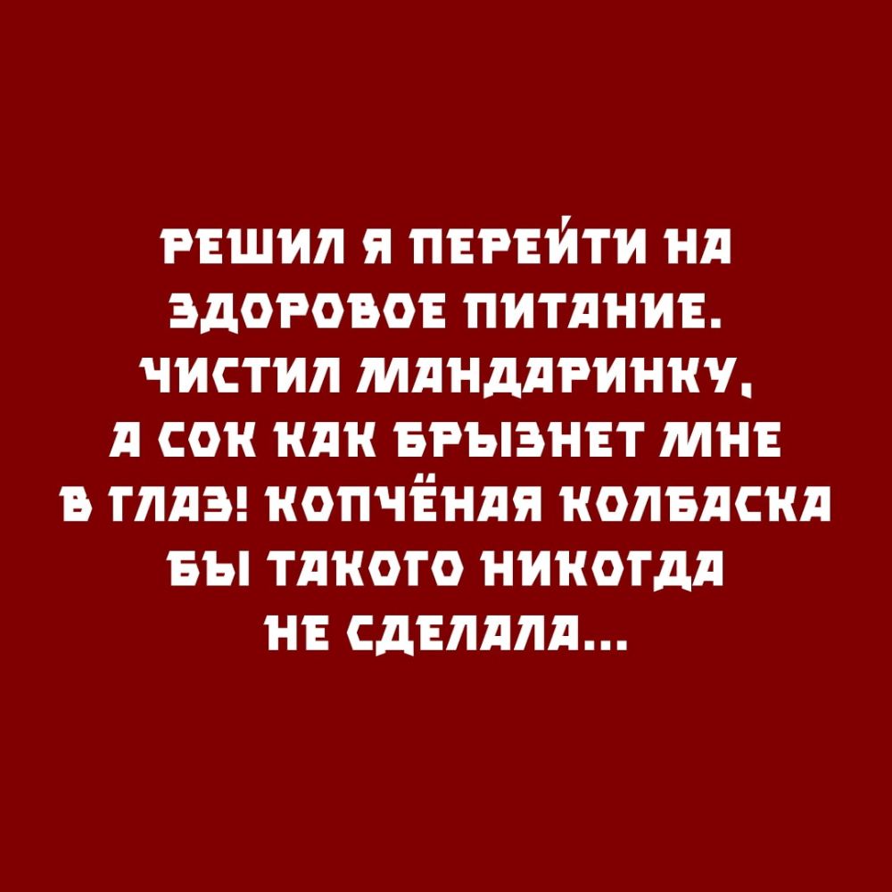 РЕШИЛ Я ПЕРЕЙТИ Нд ЗДОРОБОЕ ПИТАНИЕ ЧИСТИЛ МдНддРИННЧ д СОН КПН БРЫЭНЕТ МНЕ Б ГЛЛЗ КОПЧЁНПЯ КОЛБЛСКЛ БЫ ТЛКОГО НИКОГДА НЕ СДЕЛАЛИ