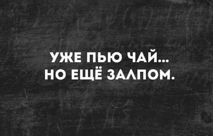 уже пью ЧАЙ но ЕЩЁ зААпом