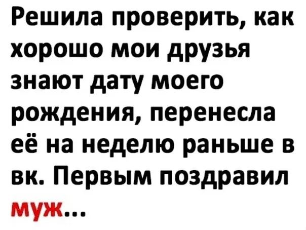 Решила проверить как хорошо мои друзья знают дату моего рождения перенесла её на неделю раньше в вк Первым поздравил муж