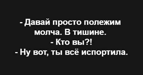 давай просто полежим молча В тишине Кто вы Ну вот ты всё испортила