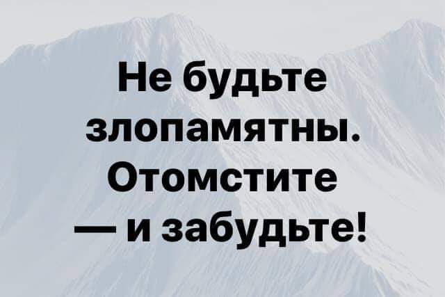 Не будьте злопамятны Отомстите и забудьте