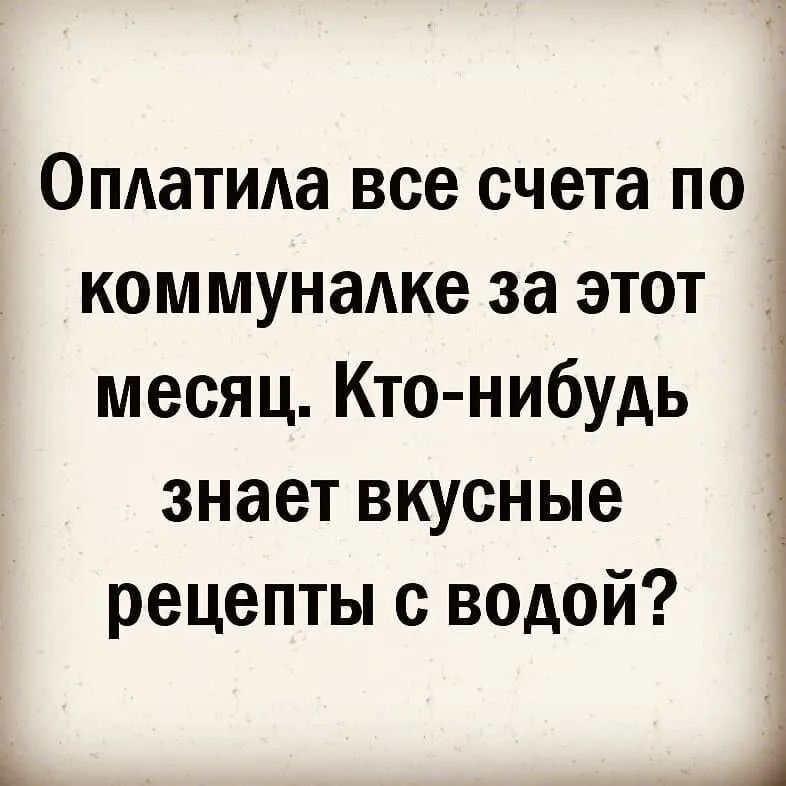 Оплатида все счета по коммуналке за этот месяц Кто нибудь знает вкусные рецепты с водой