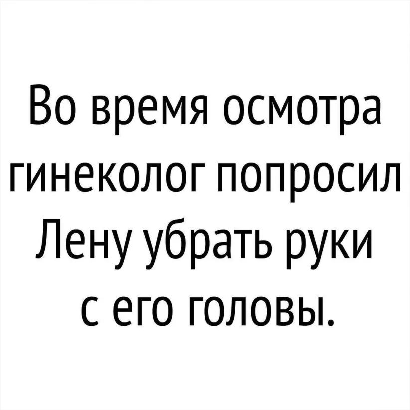Во время осмотра гинеколог попросил Лену убрать руки с его головы