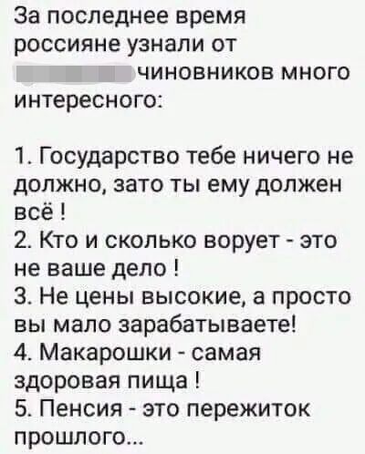За последнее время россияне узнали от чиновников много интересного 1 Государство тебе ничего не должно зато ты ему должен всё 2 Кто и сколько ворует это не ваше дело 3 Не цены высокие а просто вы мало зарабатываете 4 Макарошки самая здоровая пища 5 Пенсия это пережиток прошлого
