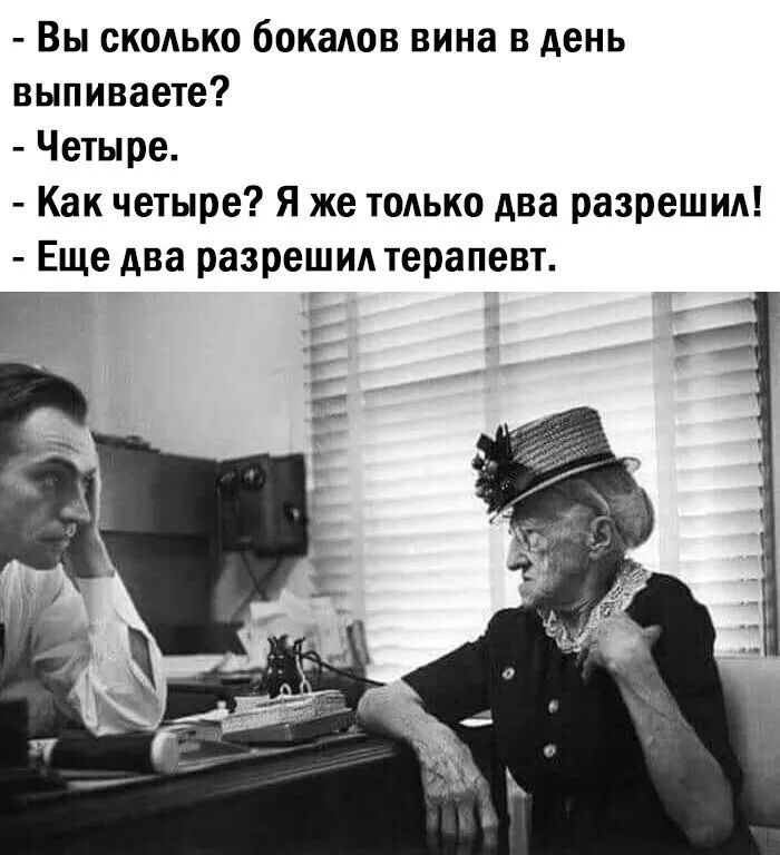 Вы сколько бокалов вина в день выпиваете Четыре Как четыре Я же только два разрешил Еще два разрешил терапевт