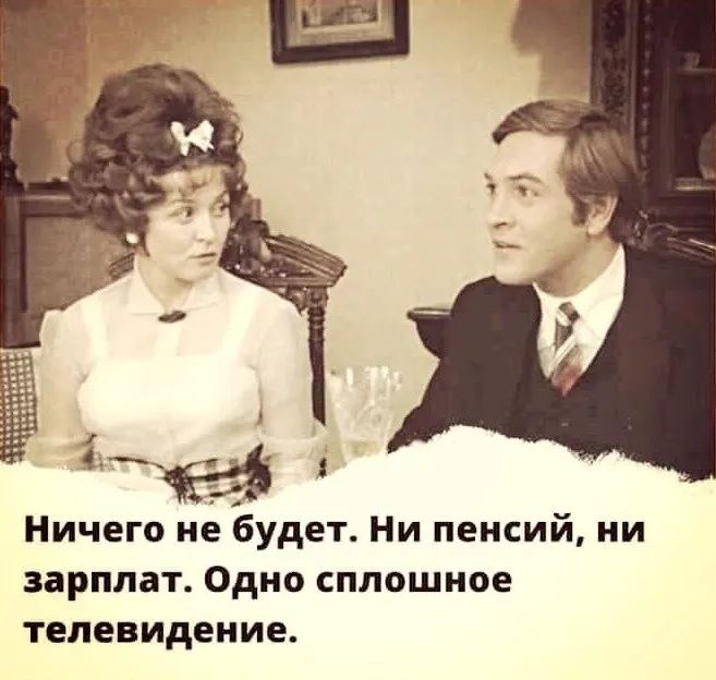 і Ничего не Ёудет Ни пенсий ни зарплат Одно сплошное телевидение