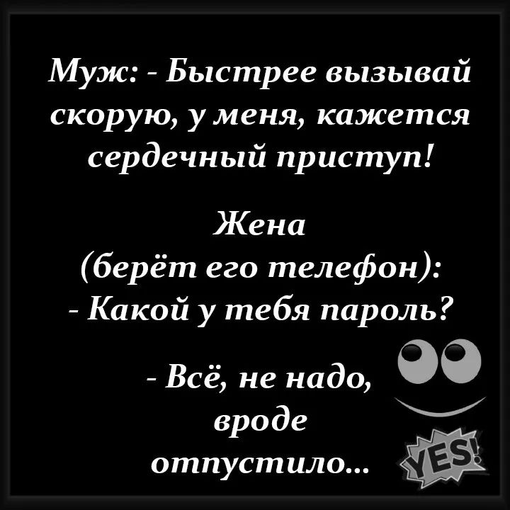 Муж Быстрее вызывай скорую у меня кажется сердечный приступ Жена берёт его телефон Какой у тебя пароль Всё не надо 99 вроде отпустило