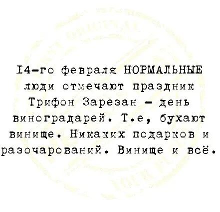 14 го февраля НОРМАЛЬНЫЕ люди отмечают праздник Трифон Зарезан день виноградарей Те бухают винище Никаких подарков и разочарований Винище и всё