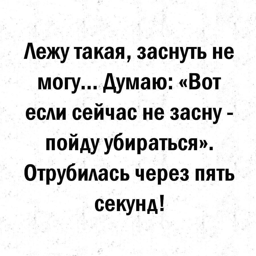 Аежу такая заснуть не могу думаю Вот есАи сейчас не засну пойдуубираться Отрубидась через пять секунд