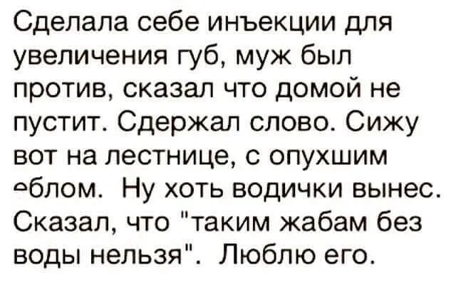 Сделала себе инъекции для увеличения губ муж был против сказал что домой не пустит Одержал слово Сижу вот на лестнице с опухшим облом Ну хоть водички вынес Сказал что таким жабам без воды нельзя Люблю его